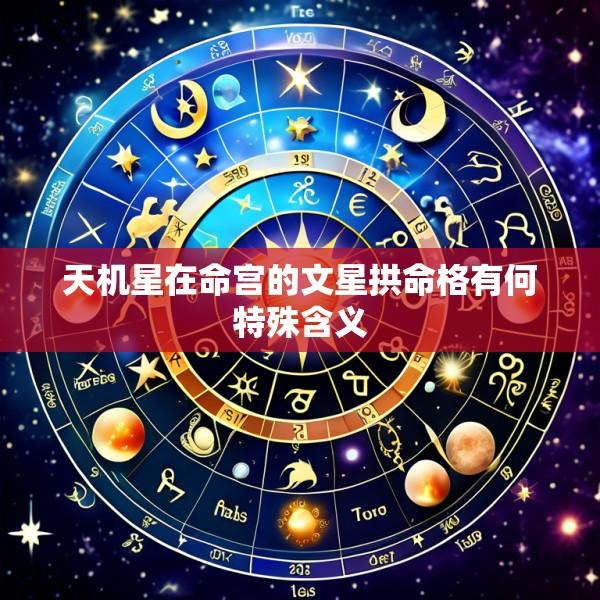 天机星在命宫的文星拱命格有何特殊含义