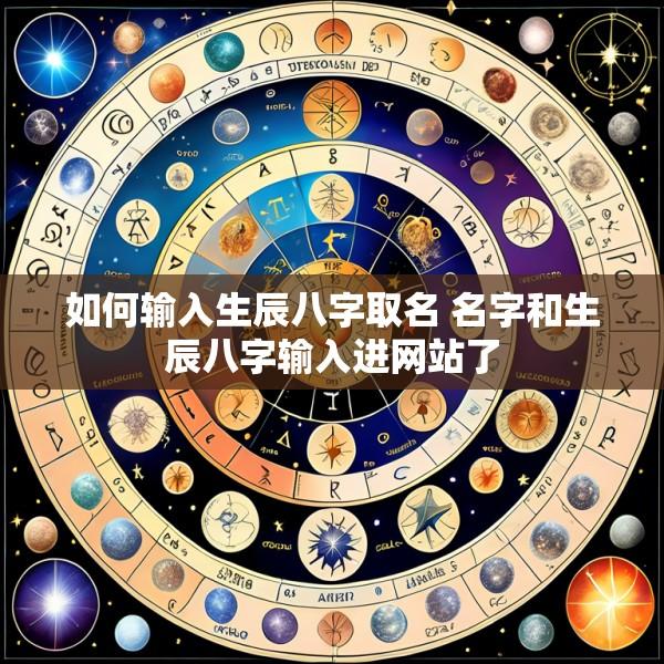 如何输入生辰八字取名 名字和生辰八字输入进网站了