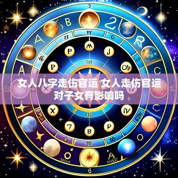 女人八字走伤官运 女人走伤官运对子女有影响吗