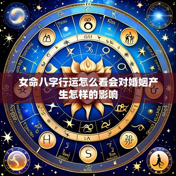 女命八字行运怎么看会对婚姻产生怎样的影响