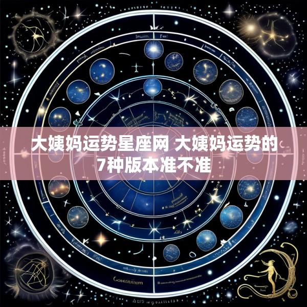 大姨妈运势星座网 大姨妈运势的7种版本准不准