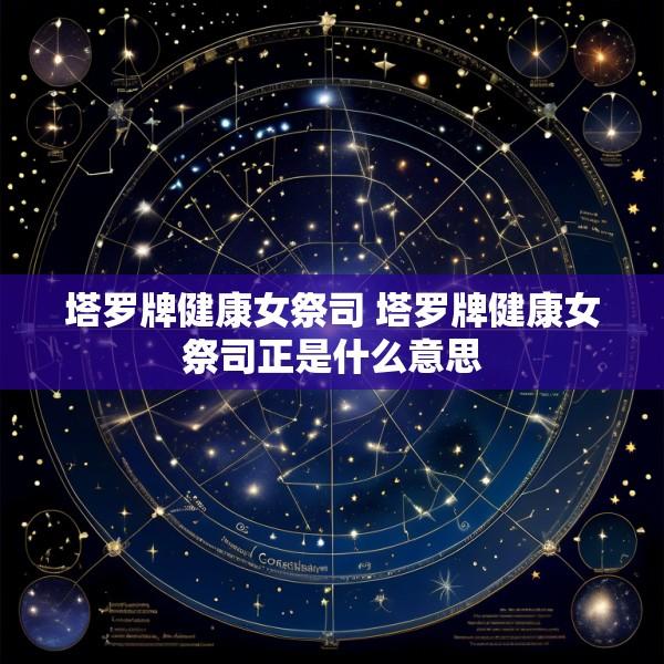 塔罗牌健康女祭司 塔罗牌健康女祭司正是什么意思
