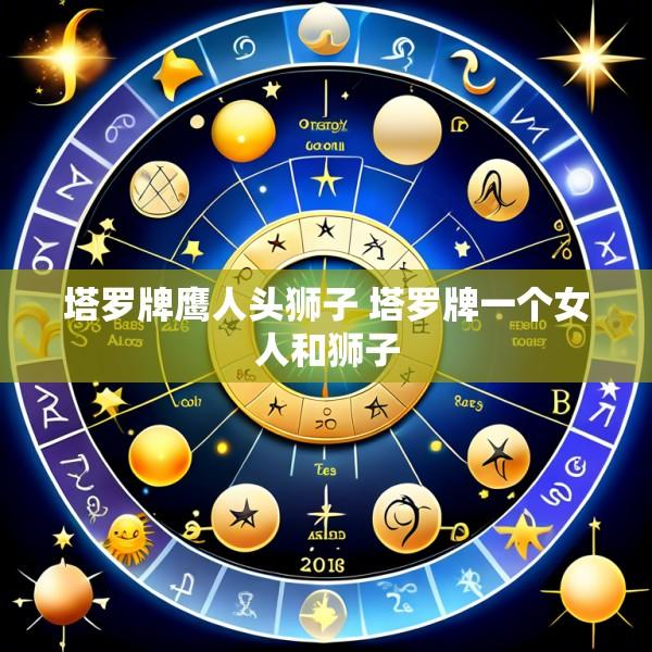塔罗牌鹰人头狮子 塔罗牌一个女人和狮子