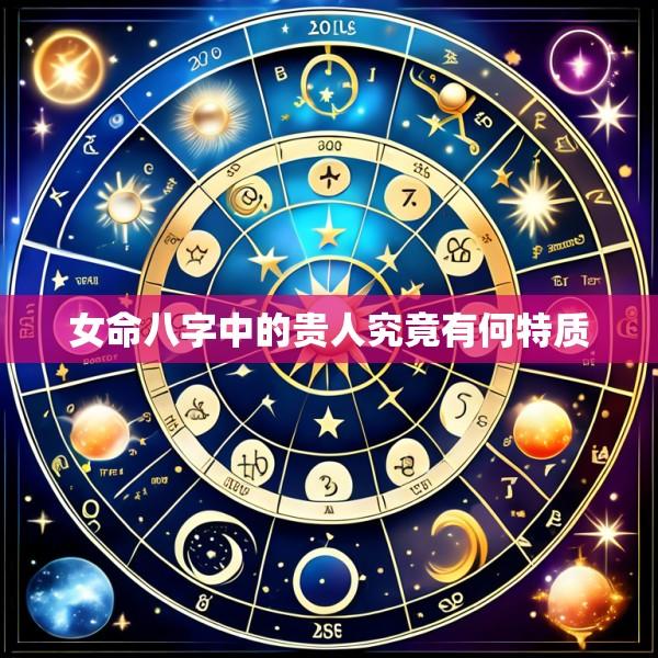 女命八字中的贵人究竟有何特质