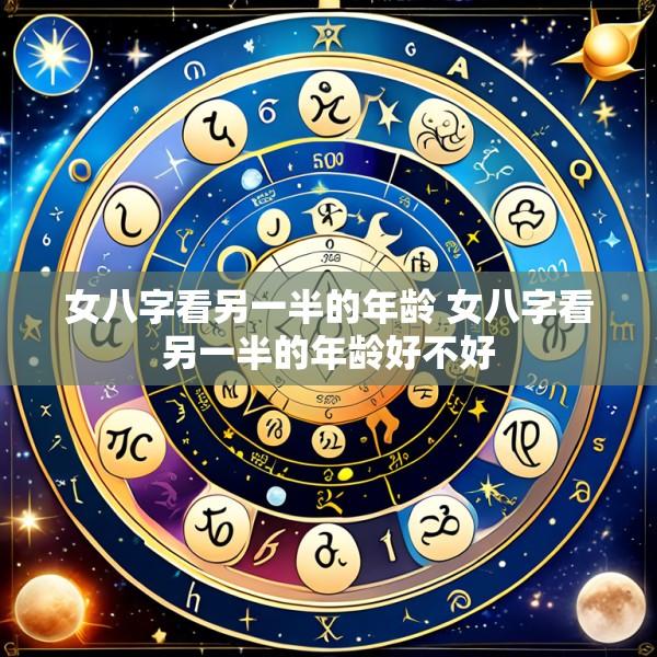 女八字看另一半的年龄 女八字看另一半的年龄好不好