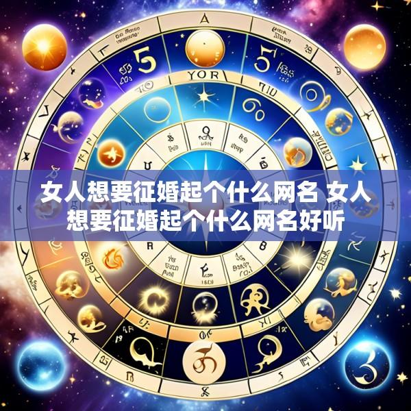 女人想要征婚起个什么网名 女人想要征婚起个什么网名好听