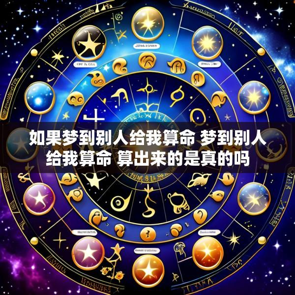 如果梦到别人给我算命 梦到别人给我算命 算出来的是真的吗