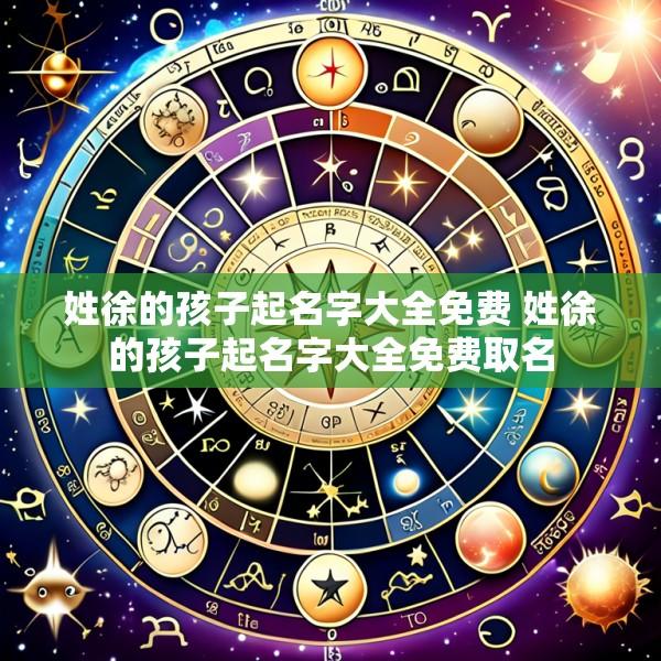 姓徐的孩子起名字大全免费 姓徐的孩子起名字大全免费取名