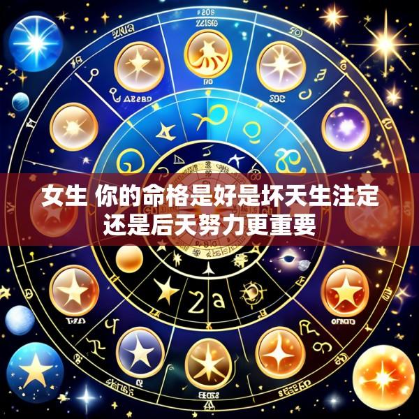 女生 你的命格是好是坏天生注定还是后天努力更重要