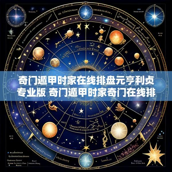 奇门遁甲时家在线排盘元亨利贞专业版 奇门遁甲时家奇门在线排盘