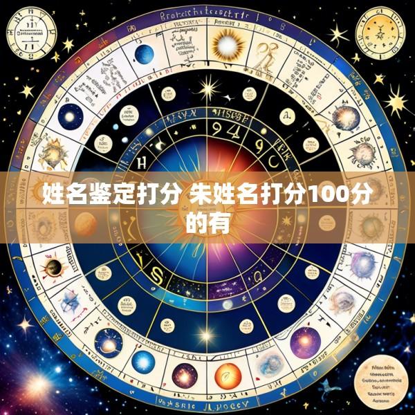 姓名鉴定打分 朱姓名打分100分的有