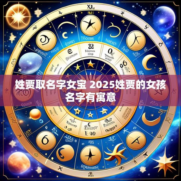 姓贾取名字女宝 2025姓贾的女孩名字有寓意