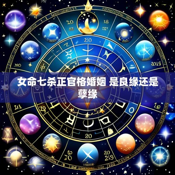 女命七杀正官格婚姻 是良缘还是孽缘