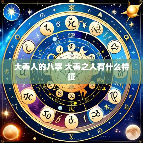 大善人的八字 大善之人有什么特征