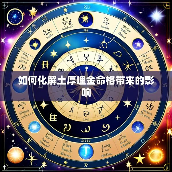 如何化解土厚埋金命格带来的影响