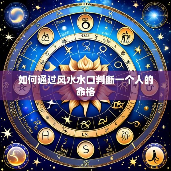如何通过风水水口判断一个人的命格