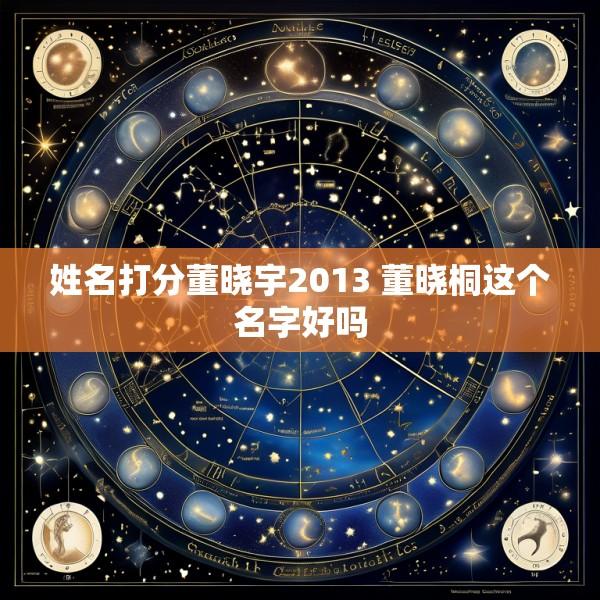 姓名打分董晓宇2013 董晓桐这个名字好吗