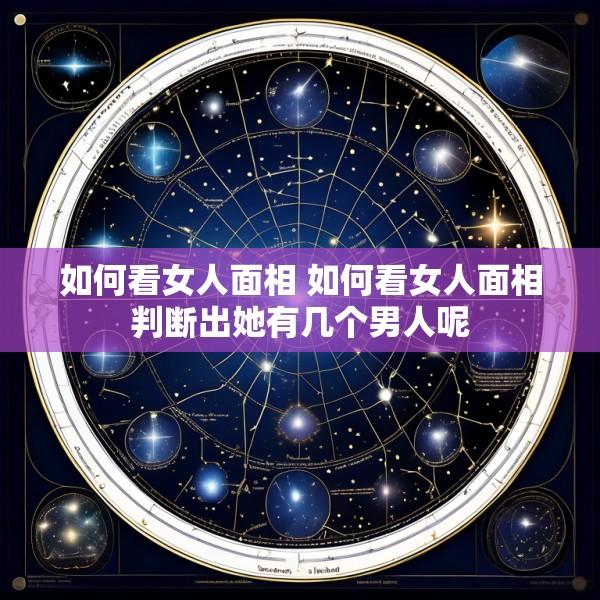 如何看女人面相 如何看女人面相判断出她有几个男人呢