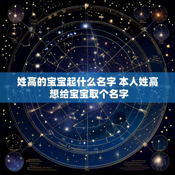 姓高的宝宝起什么名字 本人姓高 想给宝宝取个名字