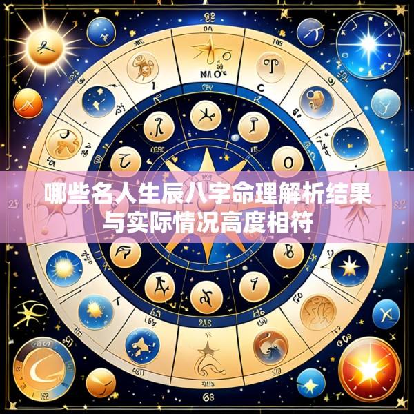 哪些名人生辰八字命理解析结果与实际情况高度相符