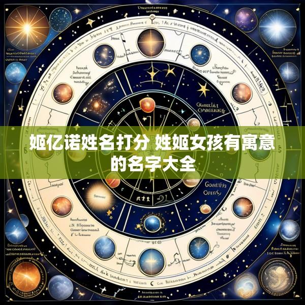 姬亿诺姓名打分 姓姬女孩有寓意的名字大全