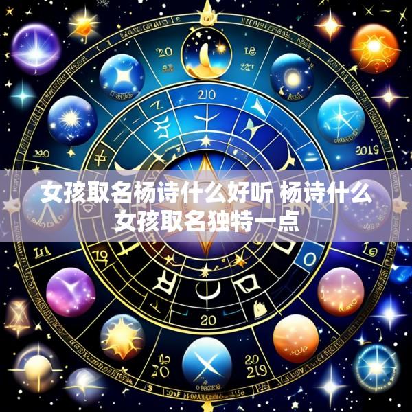 女孩取名杨诗什么好听 杨诗什么女孩取名独特一点