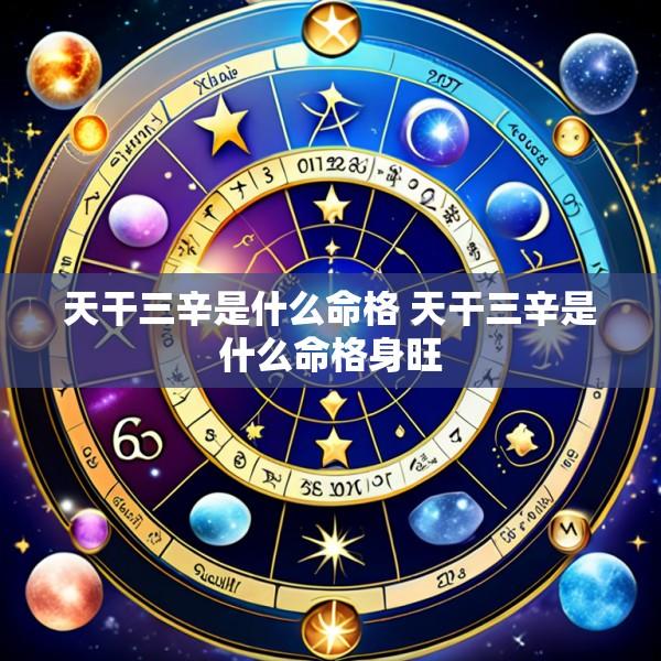 天干三辛是什么命格 天干三辛是什么命格身旺