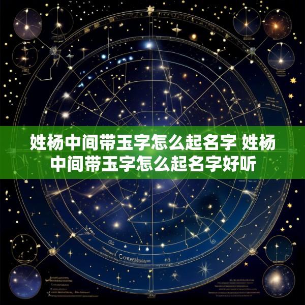 姓杨中间带玉字怎么起名字 姓杨中间带玉字怎么起名字好听