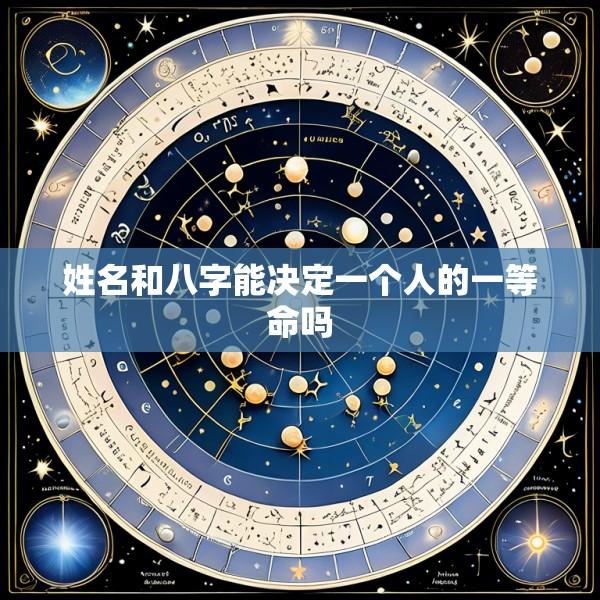 姓名和八字能决定一个人的一等命吗