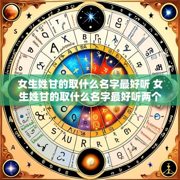 女生姓甘的取什么名字最好听 女生姓甘的取什么名字最好听两个字