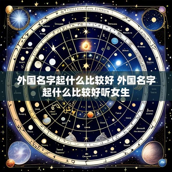 外国名字起什么比较好 外国名字起什么比较好听女生