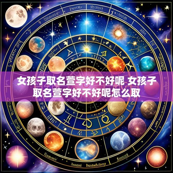 女孩子取名萱字好不好呢 女孩子取名萱字好不好呢怎么取