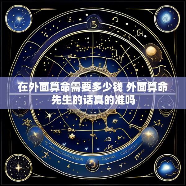 在外面算命需要多少钱 外面算命先生的话真的准吗