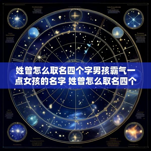 姓曾怎么取名四个字男孩霸气一点女孩的名字 姓曾怎么取名四个字男孩霸气一点女孩的名字叫什么