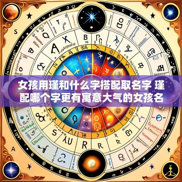 女孩用瑾和什么字搭配取名字 瑾配哪个字更有寓意大气的女孩名字