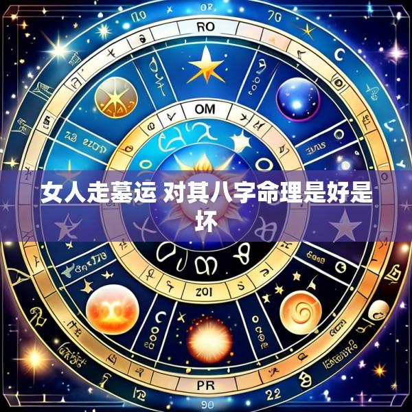 女人走墓运 对其八字命理是好是坏