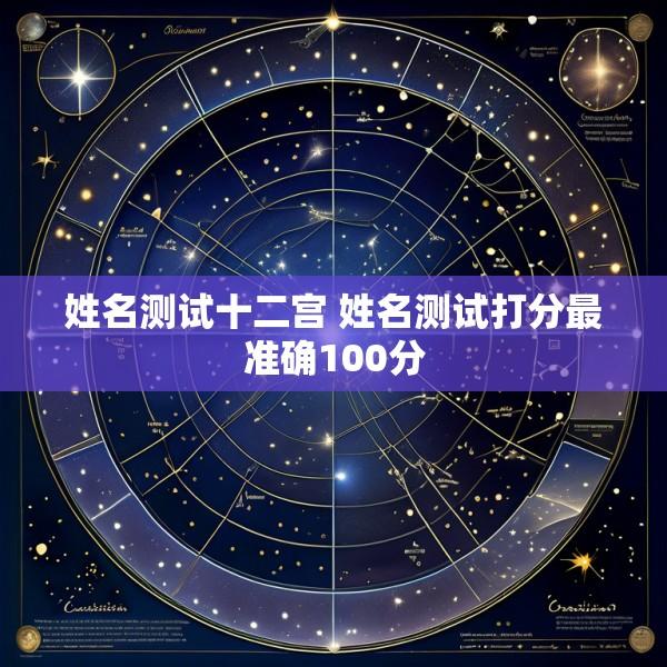 姓名测试十二宫 姓名测试打分最准确100分