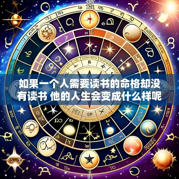 如果一个人需要读书的命格却没有读书 他的人生会变成什么样呢