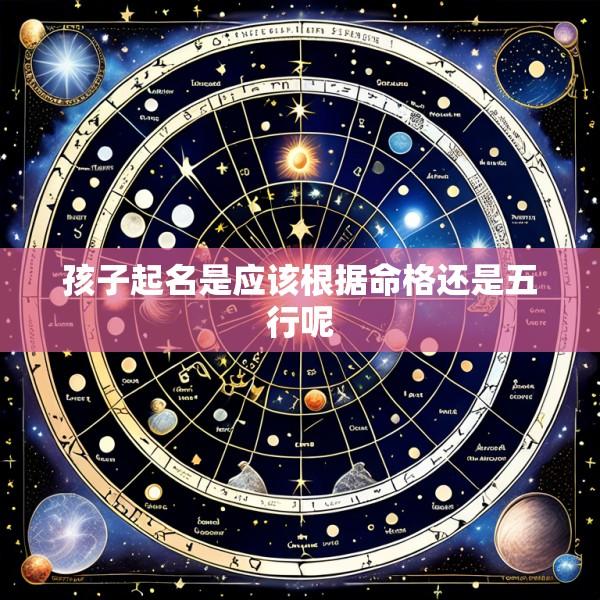 孩子起名是应该根据命格还是五行呢