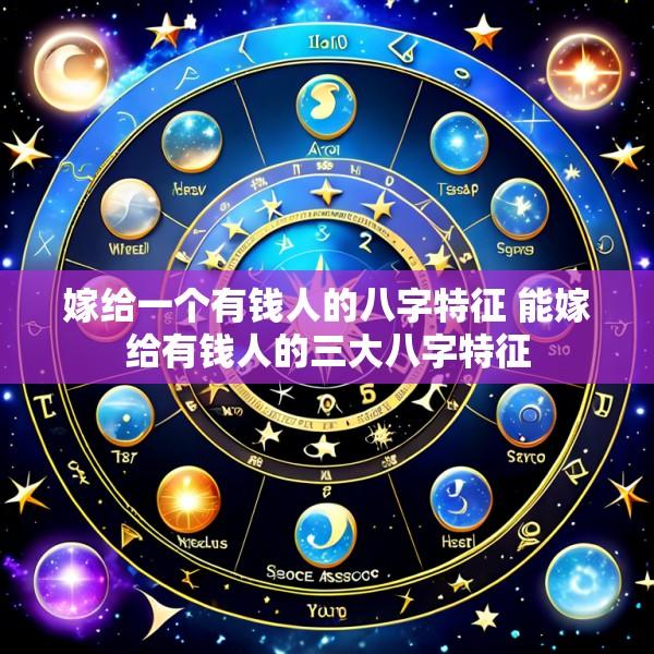 嫁给一个有钱人的八字特征 能嫁给有钱人的三大八字特征