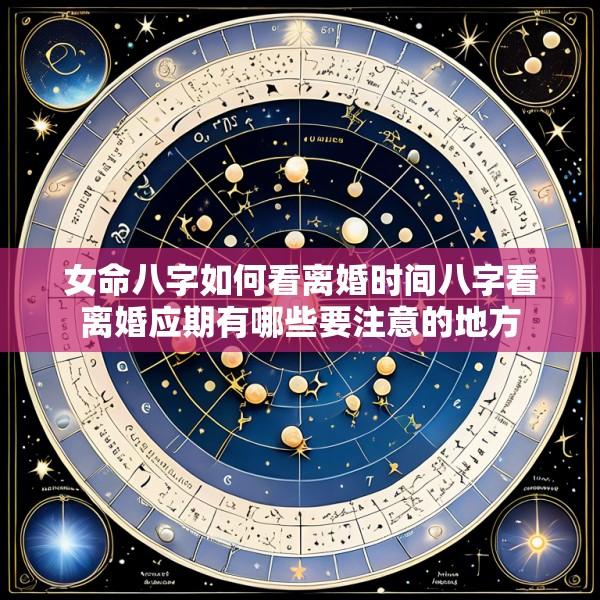 女命八字如何看离婚时间八字看离婚应期有哪些要注意的地方