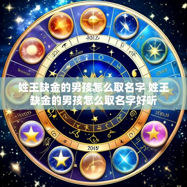 姓王缺金的男孩怎么取名字 姓王缺金的男孩怎么取名字好听