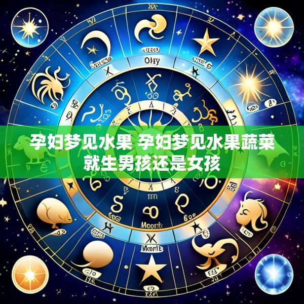 孕妇梦见水果 孕妇梦见水果蔬菜就生男孩还是女孩