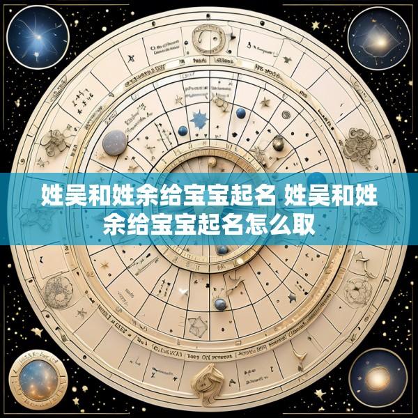 姓吴和姓余给宝宝起名 姓吴和姓余给宝宝起名怎么取