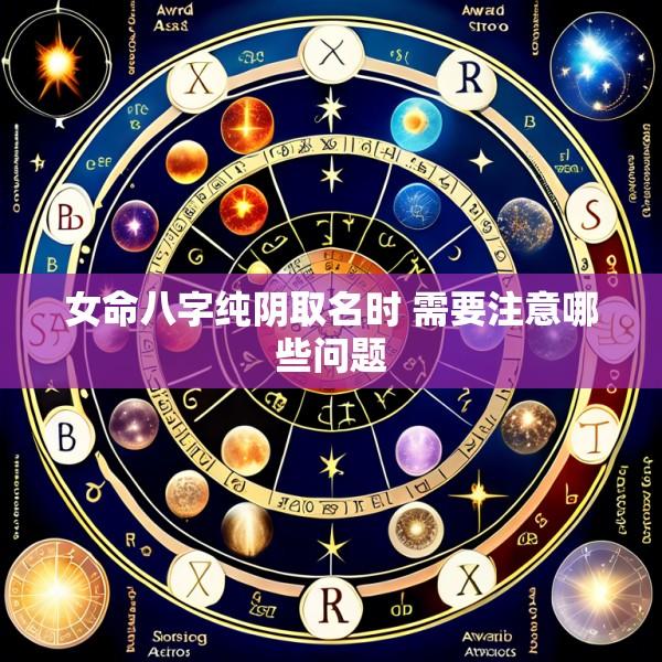 女命八字纯阴取名时 需要注意哪些问题