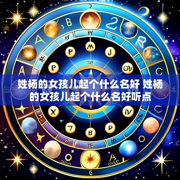 姓杨的女孩儿起个什么名好 姓杨的女孩儿起个什么名好听点