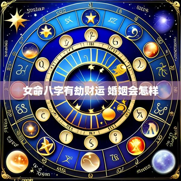 女命八字有劫财运 婚姻会怎样