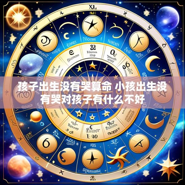 孩子出生没有哭算命 小孩出生没有哭对孩子有什么不好