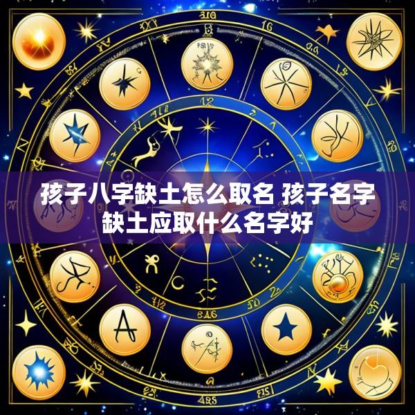 孩子八字缺土怎么取名 孩子名字缺土应取什么名字好