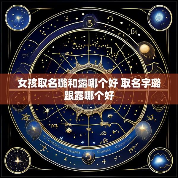 女孩取名璐和露哪个好 取名字璐跟露哪个好